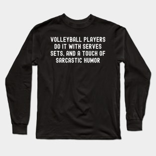 Volleyball players do it with serves, sets, and a touch of sarcastic humor Long Sleeve T-Shirt